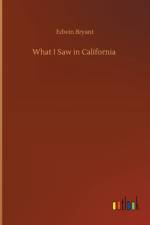 What I Saw in California af Edwin Bryant