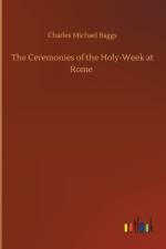 Ceremonies of the Holy-Week at Rome af Charles Michael Baggs