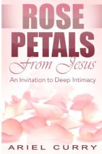 Rose Petals From Jesus af Ariel Curry