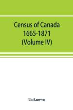Census of Canada. 1665-1871 (Volume IV) af UNKNOWN