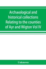 Archaeological and historical collections Relating to the counties of Ayr and Wigton af UNKNOWN