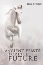 Ancient Feasts Foretell the Future af Erica Nugent