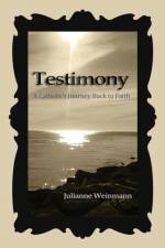 Testimony, A Catholic's Journey Back to Faith af Julianne Weinmann