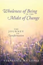 Wholeness of Being in the Midst of Change af Stephanie Ma Lopez