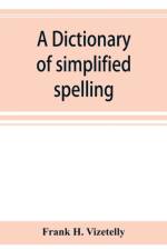 dictionary of simplified spelling, based on the publications of the United States Bureau of Education and the rules of the American Philolgical Association and the Simplified Spelling Board af Frank H Vizetelly