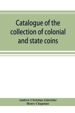 Catalogue of the collection of colonial and state coins, 1787 New York, Brasher doubloon, U. S. pioneer gold coins, extremely fine cents and half cents of Captain A. C. Zabriskie af Henry Chapman