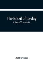 The Brazil of to-day; a book of commercial, political and geographical information on Brazil af Arthur Dias