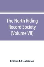 North Riding Record Society for the Publication of Original Documents relating to the North Riding of the County of York (Volume VII) Quarter sessions records af J. C. Atkinson