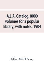 A.L.A. catalog. 8000 volumes for a popular library, with notes. 1904 af Melvil Dewey