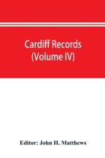 Cardiff records; being materials for a history of the county borough from the earliest times (Volume IV) af John H. Matthews