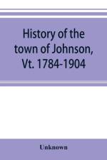 History of the town of Johnson, Vt. 1784-1904 af Unknown
