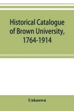 Historical catalogue of Brown University, 1764-1914 af UNKNOWN