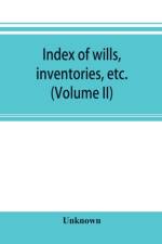 Index of wills, inventories, etc. in the office of the secretary of state prior to 1901 (Volume II) af Unknown