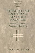 The Proper Care and Feeding of Church Volunteers af Gary A. Petri
