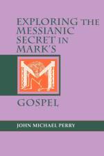 Exploring the Messianic Secret in Mark's Gospel af John Michael Perry