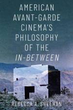 American Avant-Garde Cinema's Philosophy of the In-Between af Rebecca A. (Associate Professor of Cinema and Television Arts Sheehan