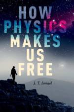 How Physics Makes Us Free af J.T. Ismael
