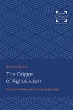 The Origins of Agnosticism af Bernard (York University) Lightman