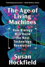 The Age of Living Machines af Susan Hockfield