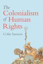 The Colonialism of Human Rights af Colin (University of Essex) Samson