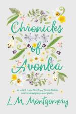 Chronicles of Avonlea, in Which Anne Shirley of Green Gables and Avonlea Plays Some Part .. af L M Montgomery