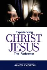 Experiencing Christ Jesus the Redeemer af James Ekor-Tah