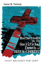 Reflections on the Sacrificial Death of Jesus Christ af Jason Tatlock
