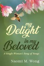 My Delight in My Beloved af Naomi M Wong