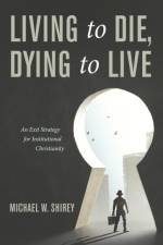 Living to Die, Dying to Live af Michael W Shirey