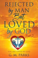 Rejected by Man But Loved by God af G M Parks