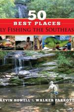 50 Best Places Fly Fishing the Southeast af Walker Parrott