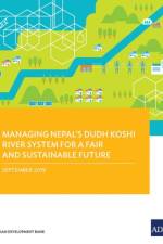 Managing Nepal's Dudh Koshi River System for a Fair and Sustainable Future af Asian Development Bank