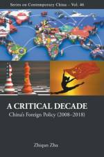 Critical Decade, A: China's Foreign Policy (2008-2018) af Zhiqun (Bucknell Univ Zhu