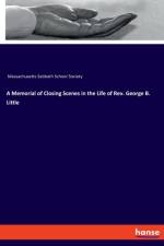 Memorial of Closing Scenes in the Life of Rev. George B. Little af Massachusetts Sabbath School Society