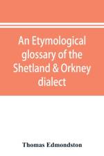 An etymological glossary of the Shetland & Orkney dialect af Thomas Edmondston