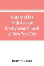History of the Fifth Avenue Presbyterian Church of New York City, New York af Henry W Jessup