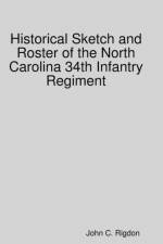 Historical Sketch and Roster of the North Carolina 34th Infantry Regiment af John C. Rigdon