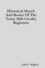 Historical Sketch And Roster Of The Texas 30th Cavalry Regiment af John C. Rigdon