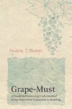 Grape-Must - A Guide to Processing Unfermented Grape Juice from Extraction to Bottling af A M Dal Piaz