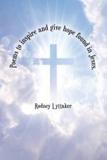 Poems to Inspire and Give Hope Found in Jesus. af Rodney Lyttaker