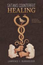 Satan's Counterfeit Healing af Lawrence E Burkholder