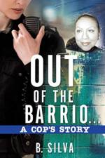 Out of the Barrio. . .A Cop's Story af B Silva