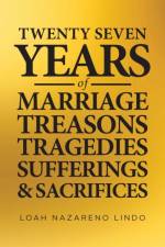 27 Years of Marriage, Treasons, Tragedies, Sufferings and Sacrifices af Loah Nazareno Lindo