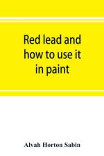 Red lead and how to use it in paint af Alvah Horton Sabin