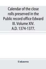 Calendar of the close rolls preserved in the Public record office Edward III. Volume XIV. A.D. 1374-1377. af UNKNOWN