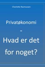 Privatøkonomi - Hvad er det for noget? af Charlotte Rasmussen