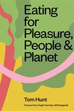 Eating for Pleasure, People & Planet af Tom Hunt