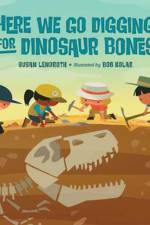 Here We Go Digging for Dinosaur Bones af Susan Lendroth