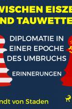 Zwischen Eiszeit und Tauwetter - Diplomatie in einer Epoche des Umbruchs - Erinnerungen af Berndt Von Staden