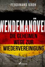 Wendemanöver - Die geheimen Wege zur Wiedervereinigung af Ferdinand Kroh